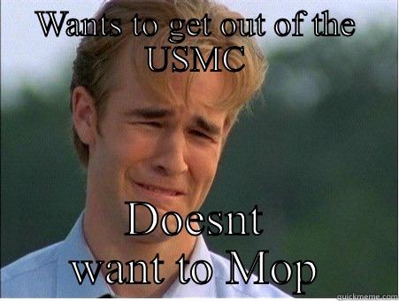 WANTS TO GET OUT OF THE USMC DOESNT WANT TO MOP 1990s Problems