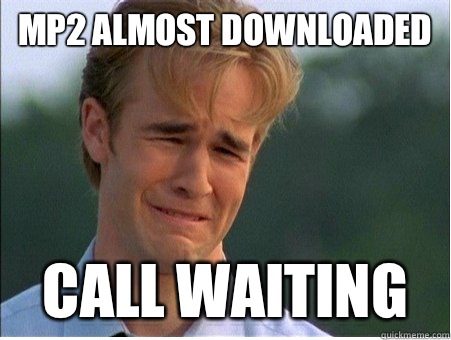 mp2 almost downloaded call waiting  1990s Problems