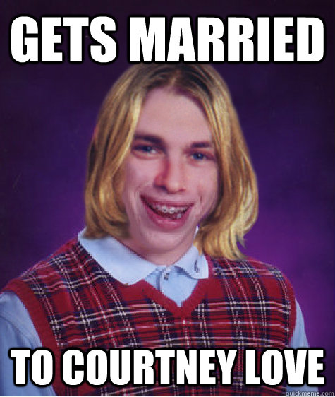 Gets married to courtney love - Gets married to courtney love  Bad Luck Kurt