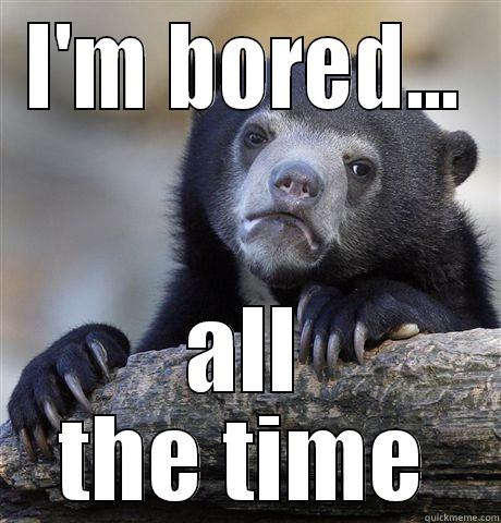 I'M BORED... ALL THE TIME Confession Bear