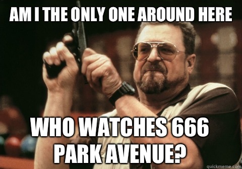Am I the only one around here who watches 666 park avenue? - Am I the only one around here who watches 666 park avenue?  Am I the only one