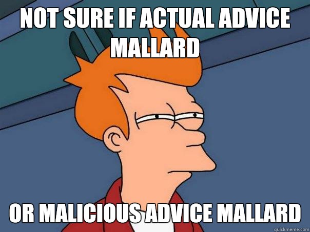 Not sure if actual advice mallard  Or malicious advice mallard  Futurama Fry