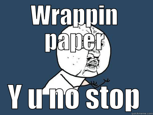 WRAPPIN PAPER Y U NO STOP Y U No