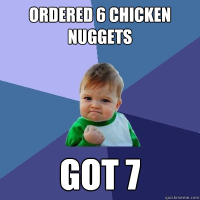 Ordered 6 chicken nuggets Got 7 - Ordered 6 chicken nuggets Got 7  Success Kid