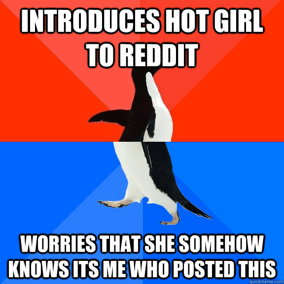 Introduces hot girl to reddit worries that she somehow knows its me who posted this  Socially Awesome Awkward Penguin
