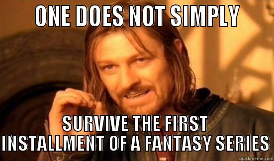      ONE DOES NOT SIMPLY     SURVIVE THE FIRST INSTALLMENT OF A FANTASY SERIES Boromir