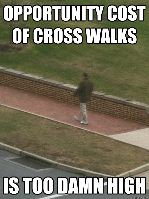 Opportunity cost of cross walks is too damn high - Opportunity cost of cross walks is too damn high  Misc