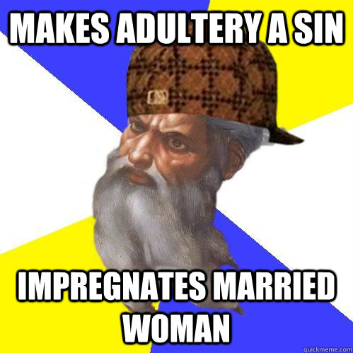 Makes adultery a sin Impregnates married woman  Scumbag Advice God