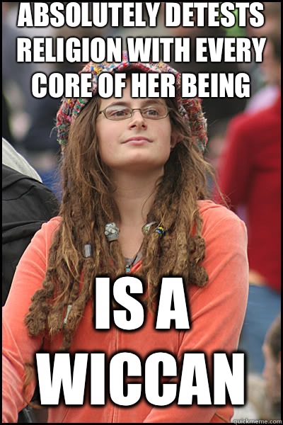 Absolutely detests religion with every core of her being Is a Wiccan  liberal college girl