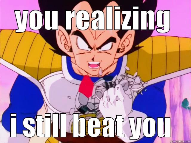 YOU REALIZING I STILL BEAT YOU  Misc