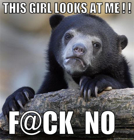  THIS GIRL LOOKS AT ME ! !  F@CK  NO  Confession Bear
