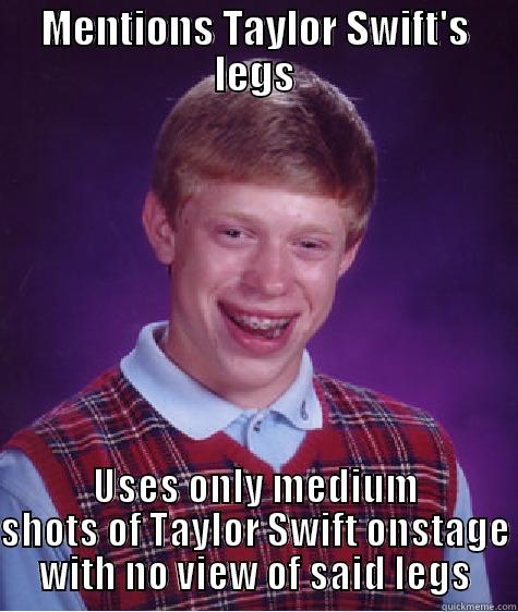 MENTIONS TAYLOR SWIFT'S LEGS USES ONLY MEDIUM SHOTS OF TAYLOR SWIFT ONSTAGE WITH NO VIEW OF SAID LEGS Bad Luck Brian