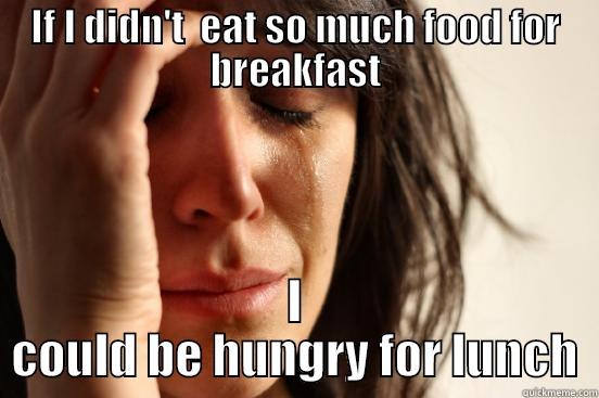 om nom nomnom - IF I DIDN'T  EAT SO MUCH FOOD FOR BREAKFAST I COULD BE HUNGRY FOR LUNCH First World Problems