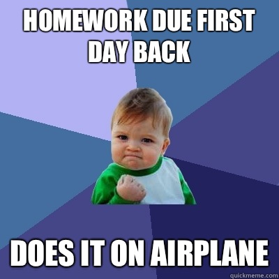 homework due first day back does it on airplane  Success Kid