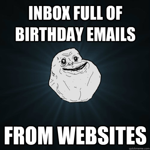 INBOX FULL OF BIRTHDAY EMAILS FROM WEBSITES  Forever Alone