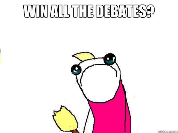 Win all the debates?   All the things sad