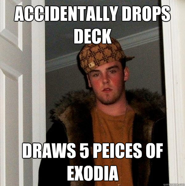 Accidentally drops deck Draws 5 peices of Exodia - Accidentally drops deck Draws 5 peices of Exodia  Scumbag Steve