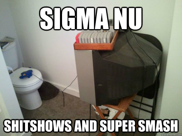 Sigma Nu Shitshows and super smash  Sigma Nu