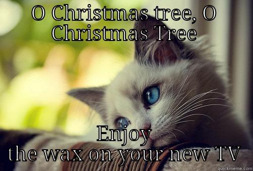 O CHRISTMAS TREE, O CHRISTMAS TREE ENJOY THE WAX ON YOUR NEW TV First World Problems Cat
