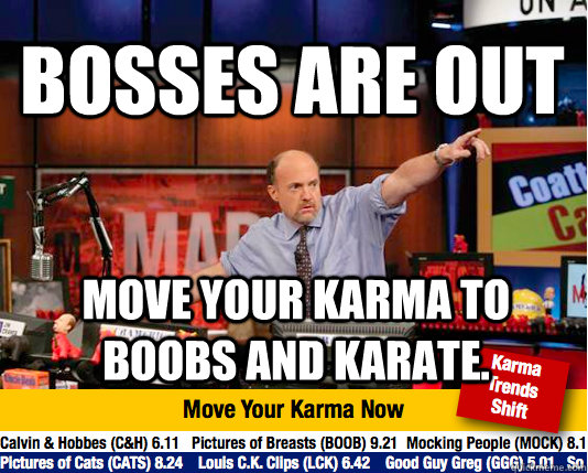 Bosses are out move your karma to Boobs and Karate.  Mad Karma with Jim Cramer