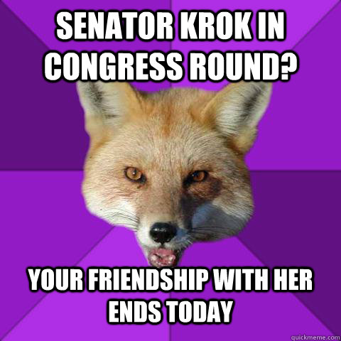Senator Krok in Congress Round? your friendship with her ends today  Forensics Fox