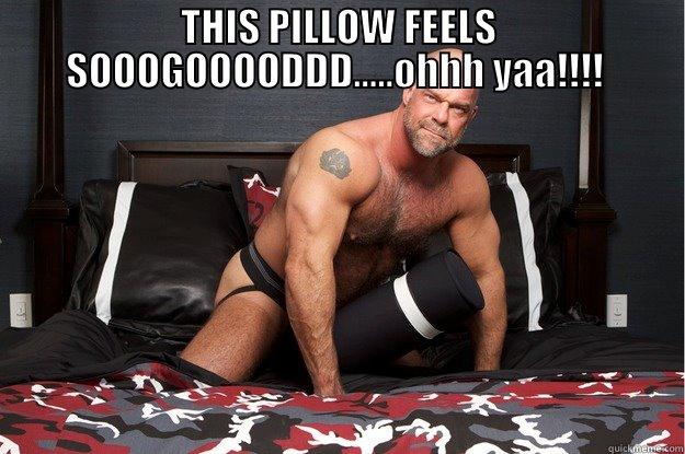 THIS PILLOW FEELS SOOOGOOOODDD.....OHHH YAA!!!!   Gorilla Man