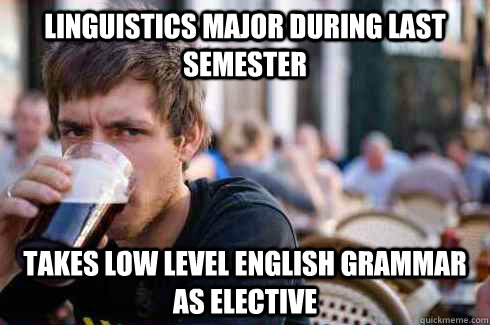 Linguistics major during last semester Takes low level English grammar as elective  Lazy Senior
