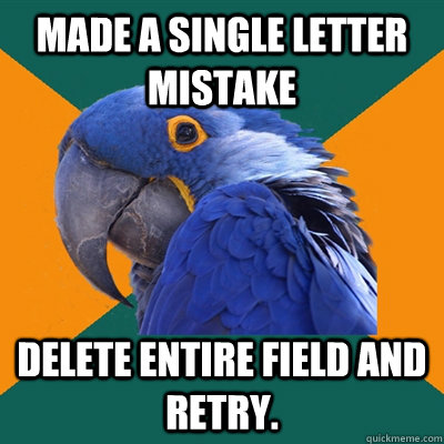 Made a single letter mistake Delete entire field and retry.  Paranoid Parrot