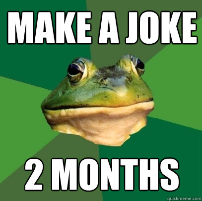 make a joke 2 months  Foul Bachelor Frog