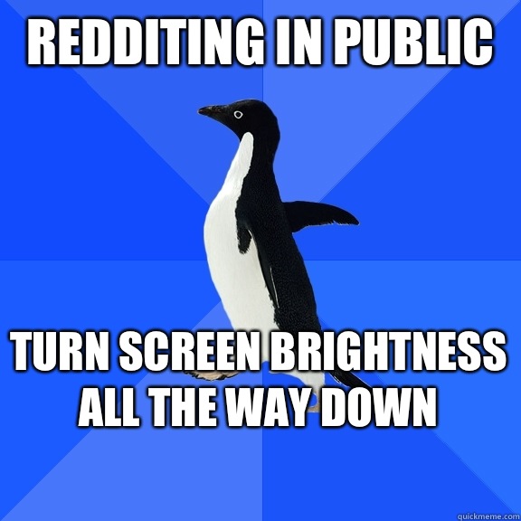 Redditing in public Turn screen brightness all the way down    Socially Awkward Penguin