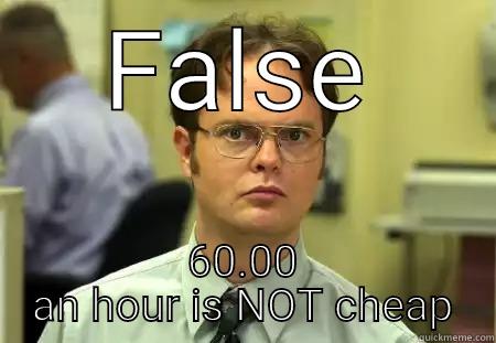 FALSE 60.00 AN HOUR IS NOT CHEAP Schrute