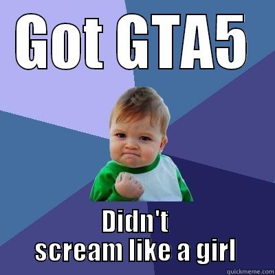 GOT GTA5 DIDN'T SCREAM LIKE A GIRL Success Kid