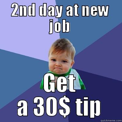 2ND DAY AT NEW JOB GET A 30$ TIP Success Kid