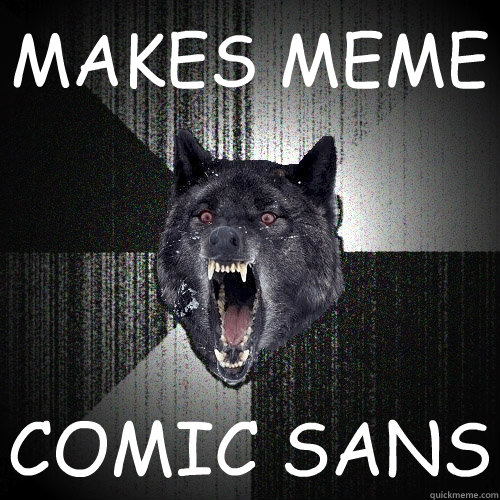MAKES MEME COMIC SANS  Insanity Wolf