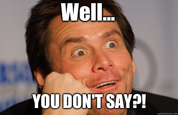 Well... YOU DON'T SAY?!  Jim Carrey Sarcasm Face