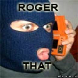   -    roger that guy
