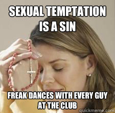 sexual temptation is a sin freak dances with every guy at the club  