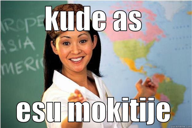KUDE AS ESU MOKITIJE Scumbag Teacher