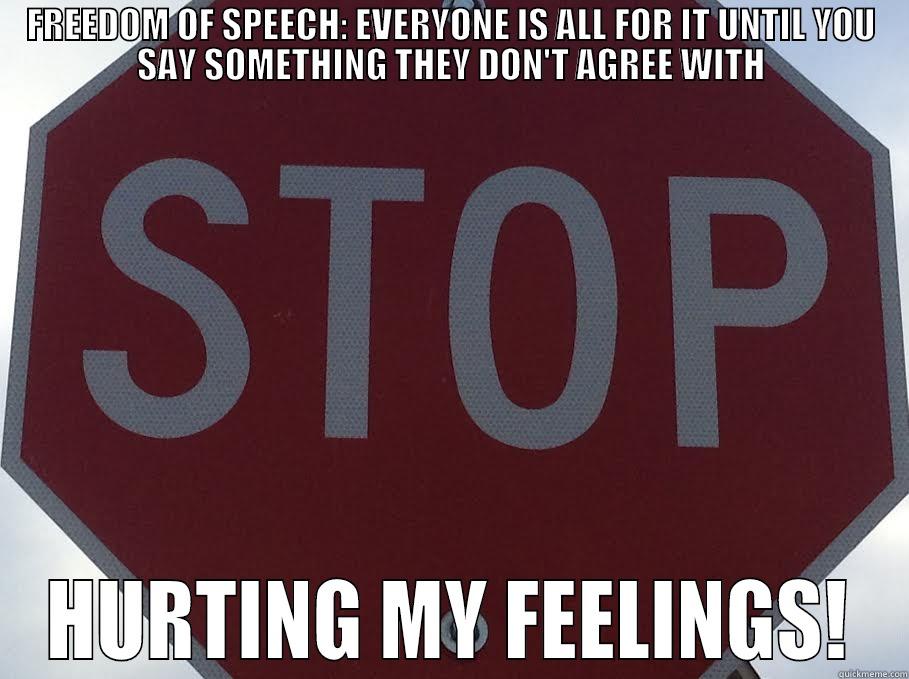 FREEDOM OF SPEECH: EVERYONE IS ALL FOR IT UNTIL YOU SAY SOMETHING THEY DON'T AGREE WITH HURTING MY FEELINGS! Misc