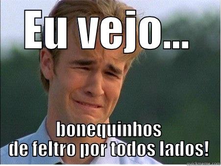 EU VEJO... BONEQUINHOS DE FELTRO POR TODOS LADOS! 1990s Problems