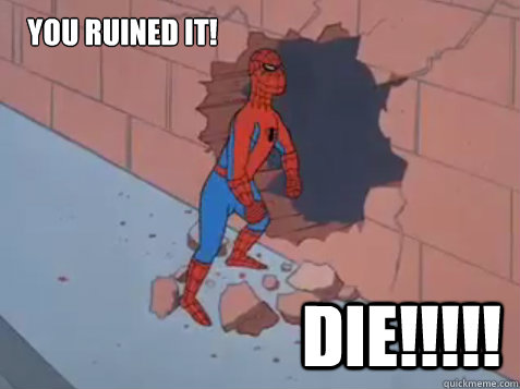 YOU RUINED IT! DIE!!!!!  Spiderman