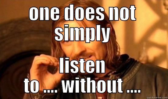 ONE DOES NOT SIMPLY LISTEN TO .... WITHOUT .... Boromir