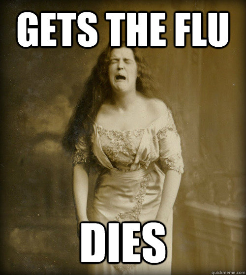 Gets the flu dies - Gets the flu dies  1890s Problems