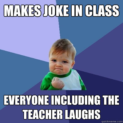 makes joke in class everyone including the teacher laughs - makes joke in class everyone including the teacher laughs  Success Kid