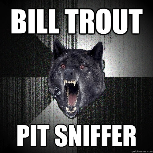 Bill Trout Pit Sniffer  Insanity Wolf