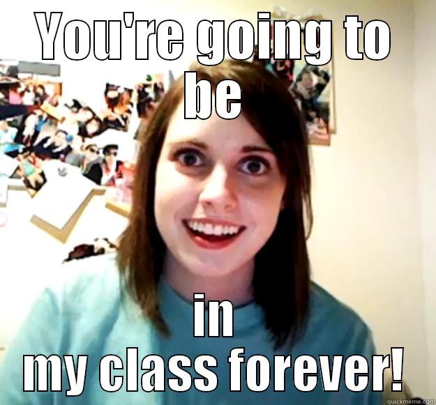 YOU'RE GOING TO BE IN MY CLASS FOREVER! Overly Attached Girlfriend