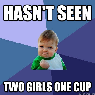 Hasn't seen  two girls one cup - Hasn't seen  two girls one cup  Success Kid