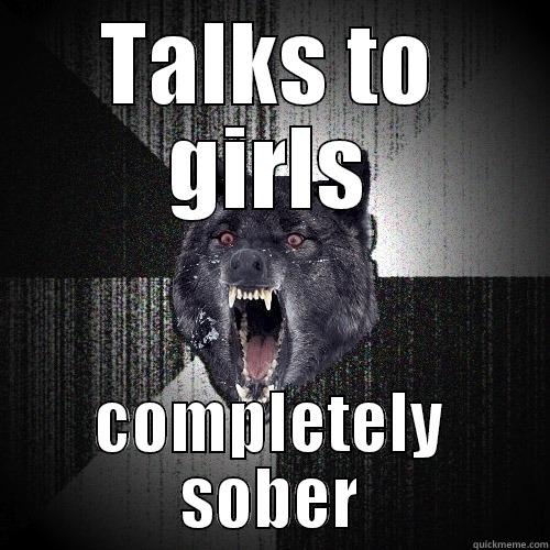 TALKS TO GIRLS COMPLETELY SOBER Insanity Wolf