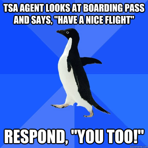 TSA agent looks at boarding pass and says, 