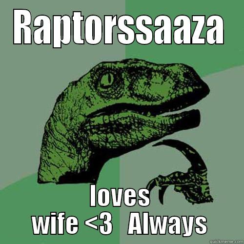 RAPTORSSAAZA LOVES WIFE <3   ALWAYS Philosoraptor